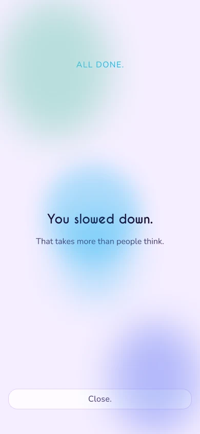 Overwhelmed done: “You slowed down.”