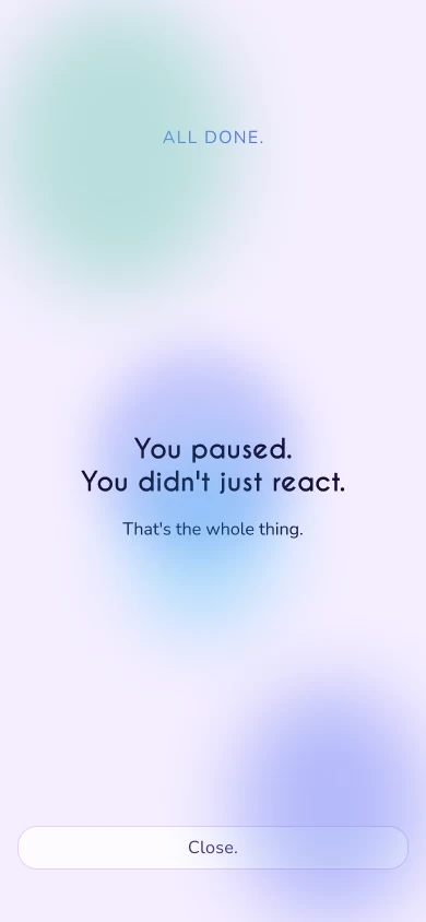 Reactive done: “You paused. You didn’t just react.”